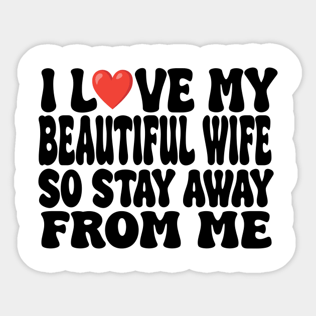 i love my beautiful wife so stay away from me Sticker by UrbanCharm